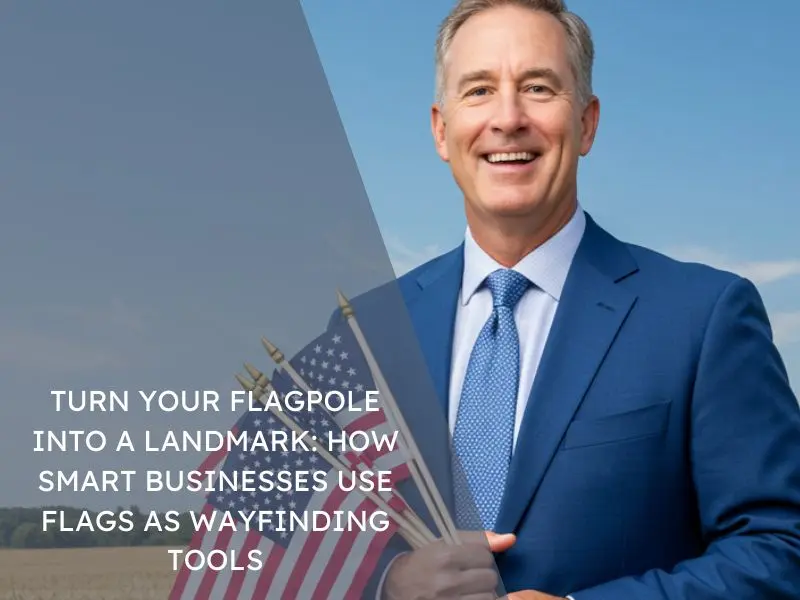 Turn Your Flagpole Into a Landmark How Smart Businesses Use Flags as Wayfinding Tools