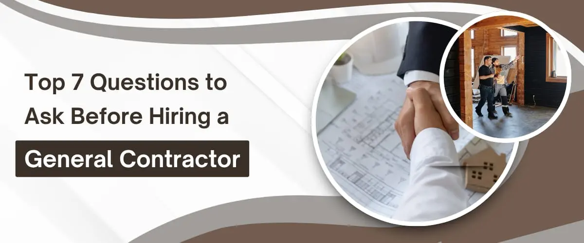 Top 7 Questions to Ask Before Hiring a General Contractor