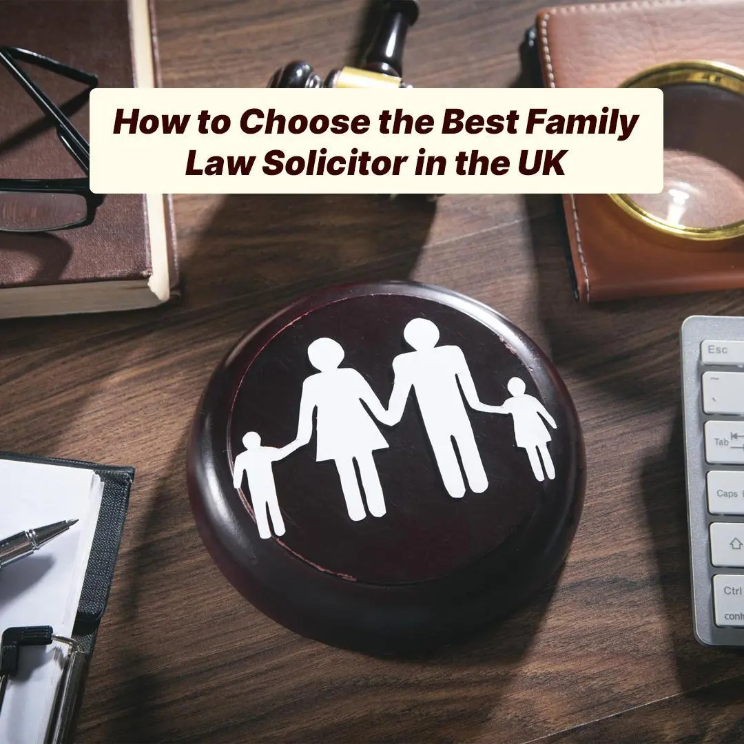How to Choose the Best Family Law Solicitor in the UK